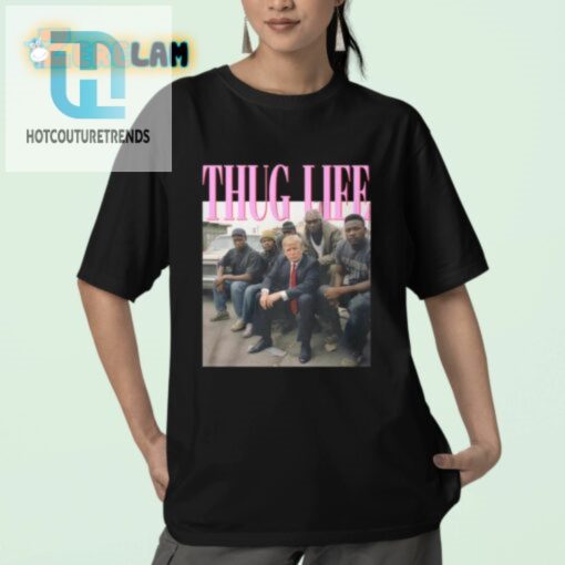 Funny Donald Trump Thug Life Tshirt Unique Hilarious hotcouturetrends 1 2