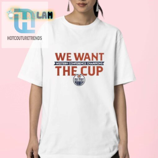 Get The Laughs 2024 Oilers We Want The Cup Shirt hotcouturetrends 1 2