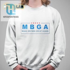 Get Laughs With Our Unique Mbga Make Britain Great Again Shirt hotcouturetrends 1 2