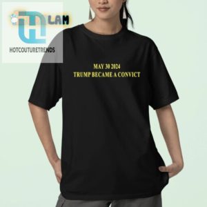 May 30 2024 Trump Convict Shirt Funny Unique hotcouturetrends 1 2