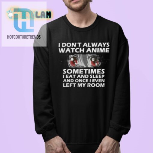 Funny Dont Always Watch Anime Shirt Quirky Unique Tee hotcouturetrends 1 3