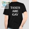 Funny Unique Taxes Are Gay Shirt Stand Out Laugh hotcouturetrends 1