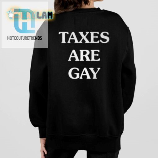 Funny Unique Taxes Are Gay Shirt Stand Out Laugh hotcouturetrends 1 1
