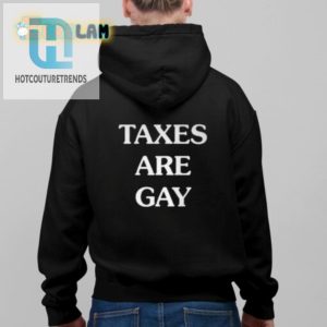 Funny Unique Taxes Are Gay Shirt Stand Out Laugh hotcouturetrends 1 2