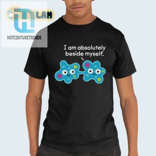 Hilarious I Am Beside Myself Shirt Standout Fun Tee hotcouturetrends 1