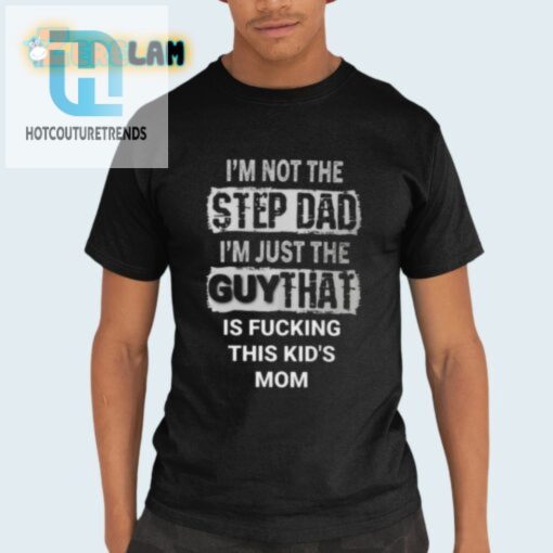 Stepdad Humor Shirt Im Just The Guy Hilarious Tee hotcouturetrends 1