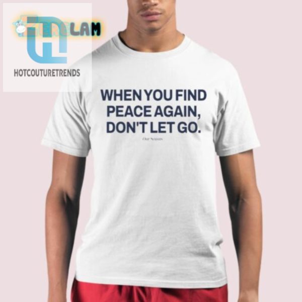 Find Peace Laugh In Our Unique Dont Let You Shirt hotcouturetrends 1