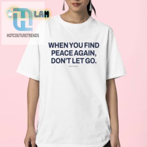 Find Peace Laugh In Our Unique Dont Let You Shirt hotcouturetrends 1 2