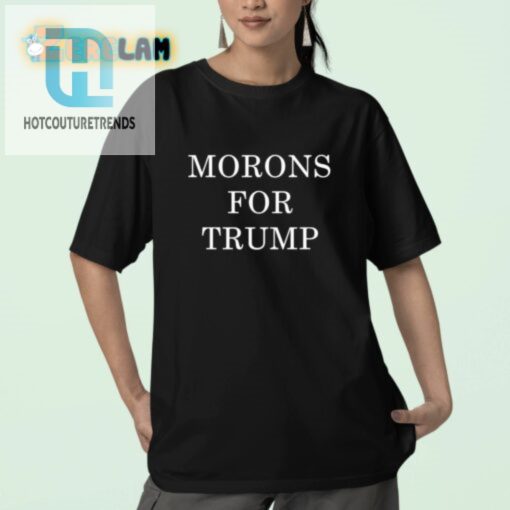 Funny Morons For Trump Shirt Unique Political Humor Tee hotcouturetrends 1 2