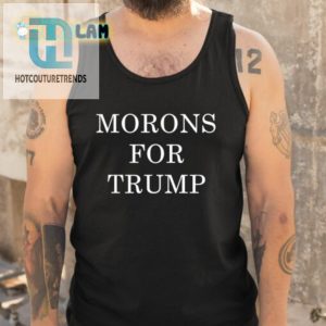 Funny Morons For Trump Shirt Unique Political Humor Tee hotcouturetrends 1 4