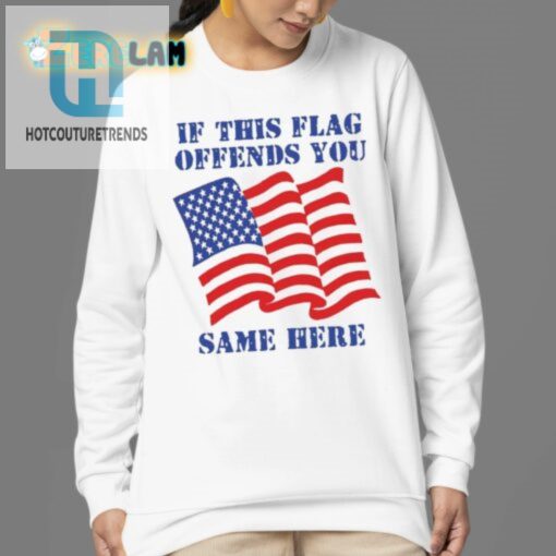 Hilarious If This Flag Offends You Shirt Stand Out Style hotcouturetrends 1 3