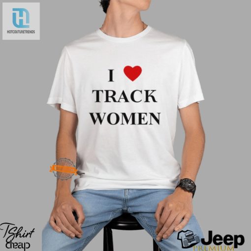 Funny I Love Track Women Shirt Unique And Hilarious Tee hotcouturetrends 1 3