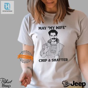 Hilarious May My Wife Chip Shatter Shirt Stand Out hotcouturetrends 1 1