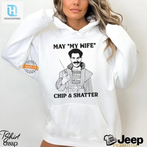 Hilarious May My Wife Chip Shatter Shirt Stand Out hotcouturetrends 1 2