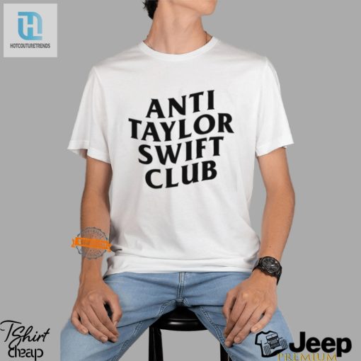 Join The Anti Taylor Swift Club Hilarious And Unique Shirt hotcouturetrends 1 3