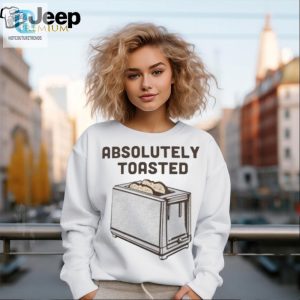 Get Toasted Hilarious Official Absolutely Toasted Shirt hotcouturetrends 1 2