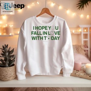 Funny Unique I Hope You Fall In Love With Today Shirt hotcouturetrends 1 1