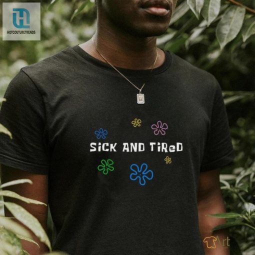 Sick And Tired Shirt Hilariously Relatable Apparel hotcouturetrends 1