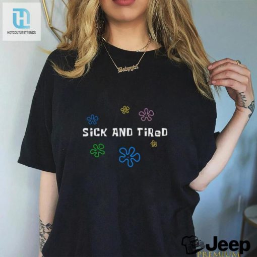 Sick And Tired Shirt Hilariously Relatable Apparel hotcouturetrends 1 1