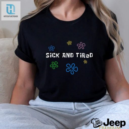 Sick And Tired Shirt Hilariously Relatable Apparel hotcouturetrends 1 2