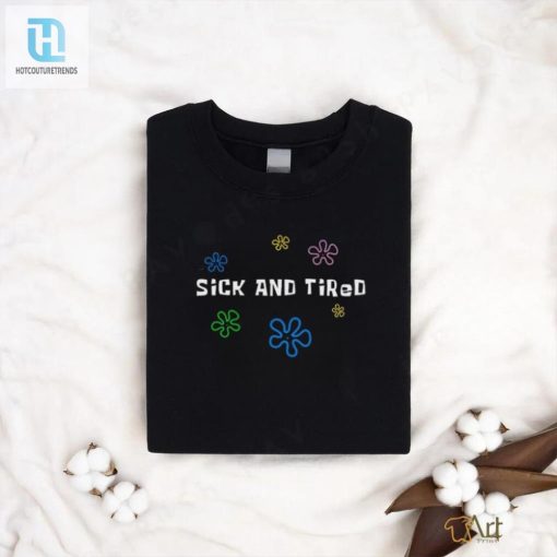 Sick And Tired Shirt Hilariously Relatable Apparel hotcouturetrends 1 3