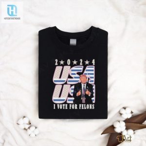 Vote For Felons Shirt Hilarious Trump 2024 Election Tee hotcouturetrends 1 3