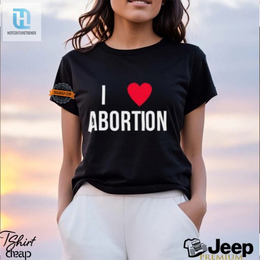 Funny I Love Abortion Shirt Stand Out With Bold Humor hotcouturetrends 1 1