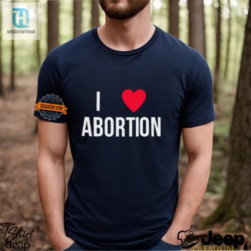 Funny I Love Abortion Shirt Stand Out With Bold Humor hotcouturetrends 1 2