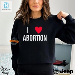 Funny I Love Abortion Shirt Stand Out With Bold Humor hotcouturetrends 1 3
