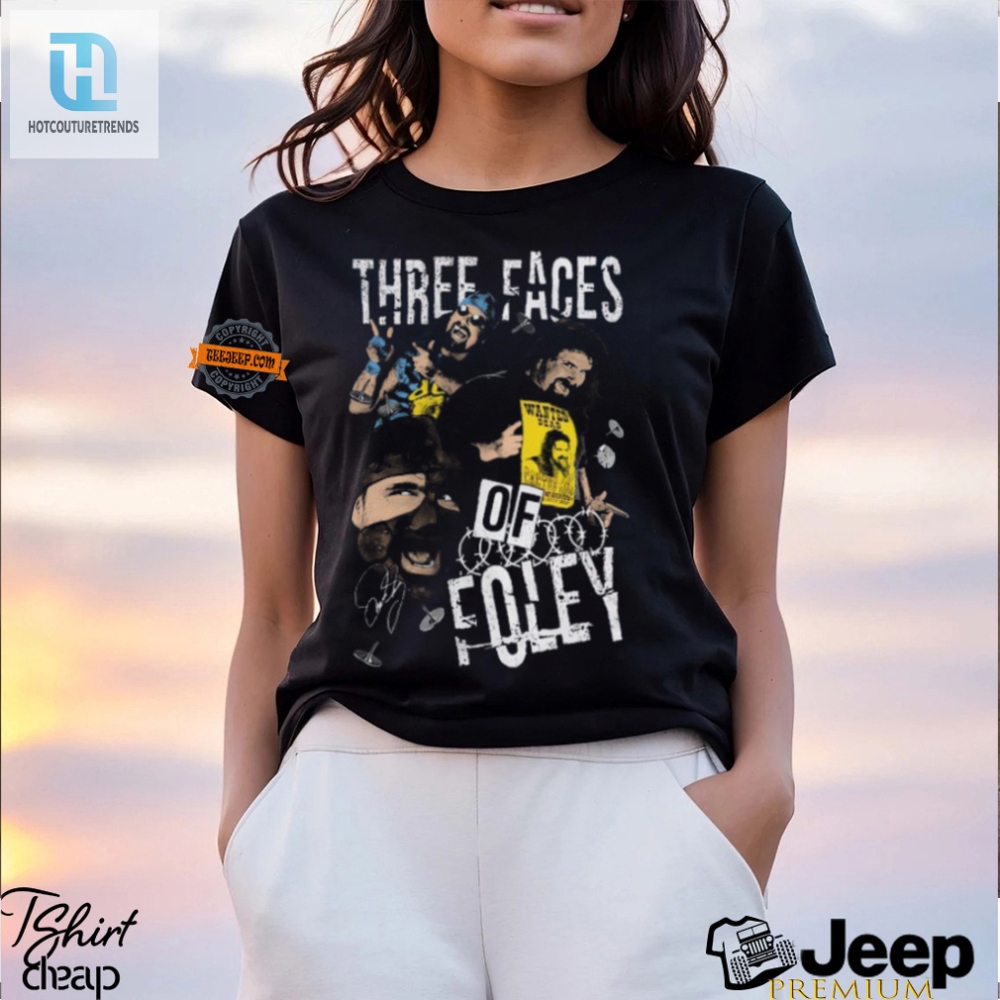 Three Faces Of Foley Tee  Humor Uniqueness Mick Foley Style
