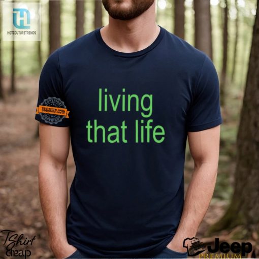 Get The Living That Life Shirt Laugh Stand Out hotcouturetrends 1 2