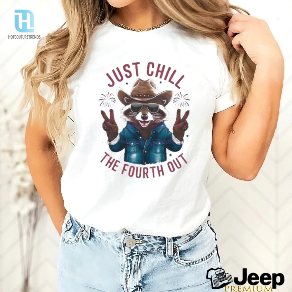 Humorous Just Chill The Fourth Out 4Th Of July Shirt