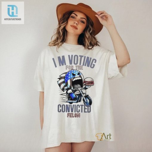 Funny Im Voting For The Convicted Felon Tshirt Stand Out hotcouturetrends 1