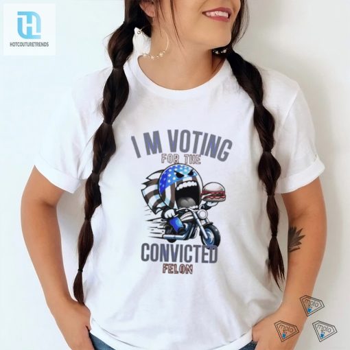 Funny Im Voting For The Convicted Felon Tshirt Stand Out hotcouturetrends 1 3