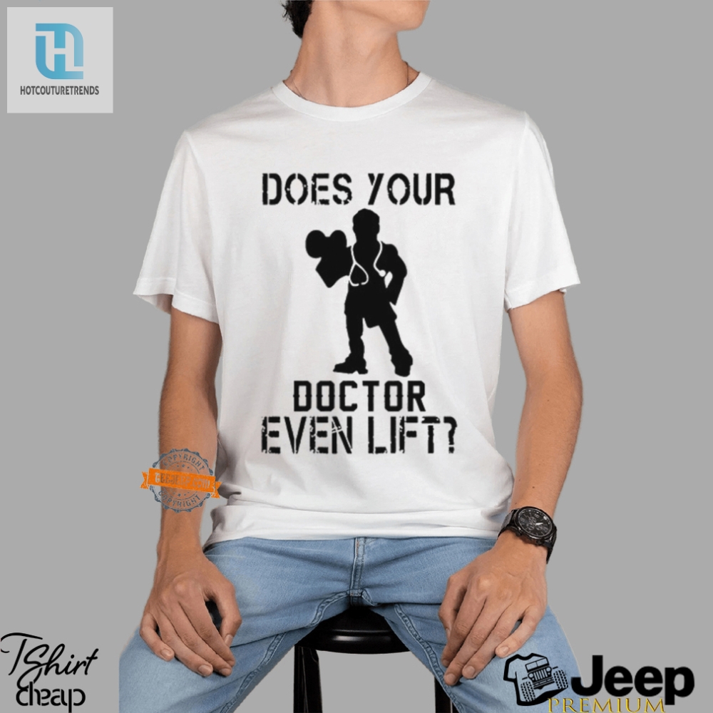 Get Fit  Laugh Does Your Doctor Even Lift Tshirt
