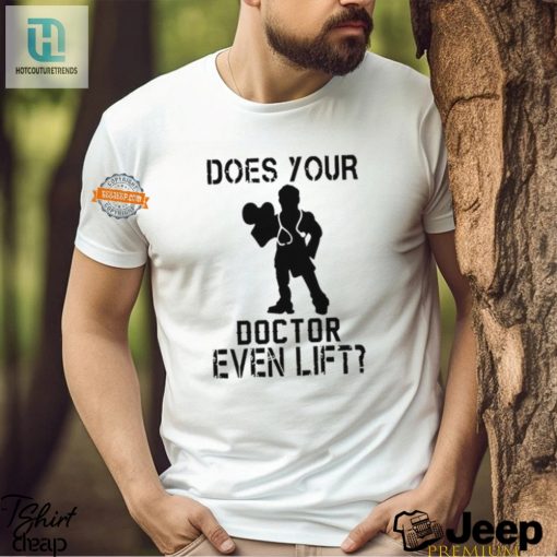 Get Fit Laugh Does Your Doctor Even Lift Tshirt hotcouturetrends 1 2