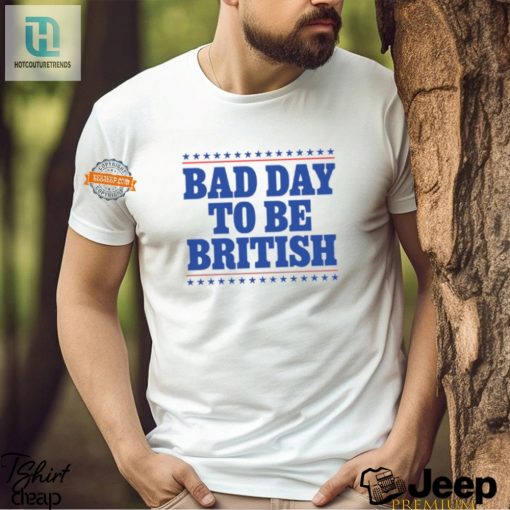 Funny Bad Day To Be British Shirt Stand Out With Humor hotcouturetrends 1 2