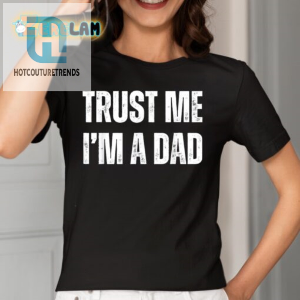 Funny Trust Me Im A Dad Shirt  Unique  Hilarious Gift