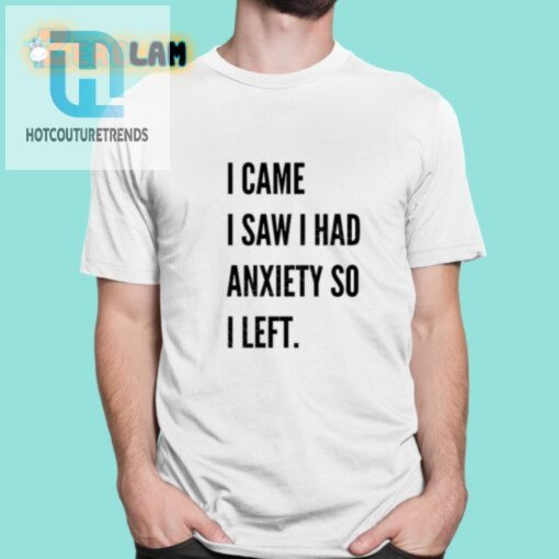 Funny I Came I Saw I Had Anxiety Tshirt Unique Relatable hotcouturetrends 1