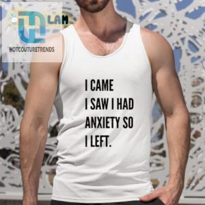 Funny I Came I Saw I Had Anxiety Tshirt Unique Relatable hotcouturetrends 1 4
