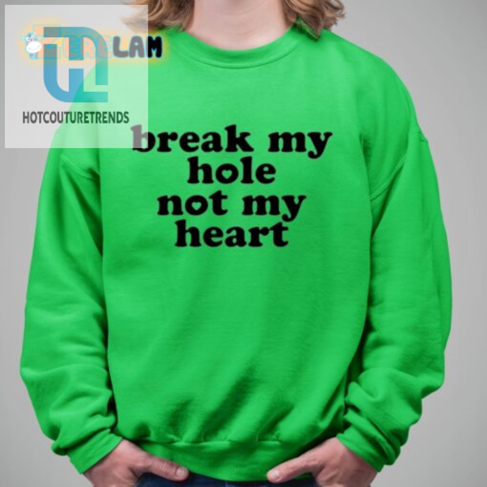 Funny Break My Hole Not My Heart Shirt  Unique  Hilarious