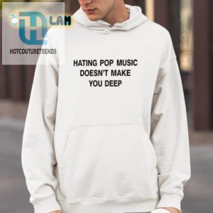 Quirky Tee Hating Pop Music Doesnt Make You Deep hotcouturetrends 1 3