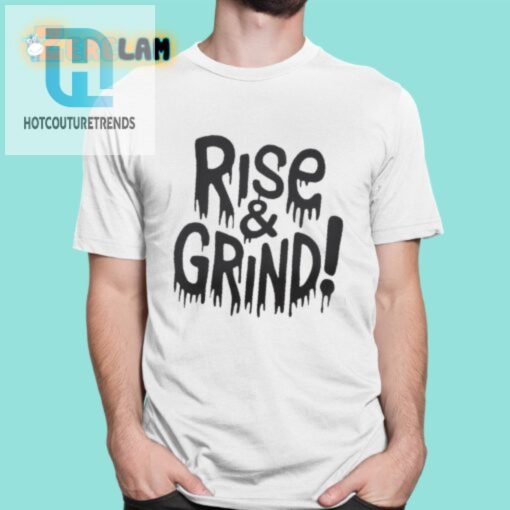 Funny Rise And Grind Shirt Unique Cool Motivational Tee hotcouturetrends 1