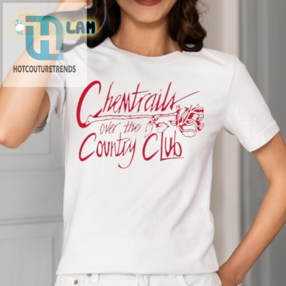 Funny Chemtrails Over The Country Club Shirt  Unique Gift
