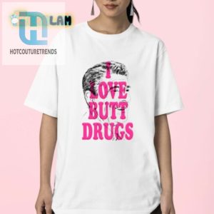 Funny I Love Butt Drugs Tee Unique And Hilarious Gift hotcouturetrends 1 2