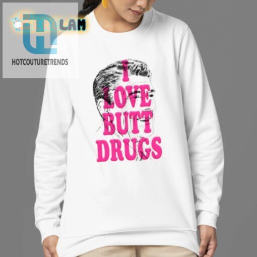 Funny I Love Butt Drugs Tee Unique And Hilarious Gift hotcouturetrends 1 3