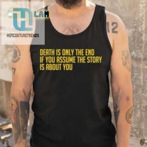 Funny Unique Shirt Death Is Only The End Statement Tee hotcouturetrends 1 4