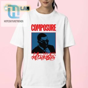 Stay Cool Comfy Unique Composure Always Shirt Get Yours hotcouturetrends 1 2