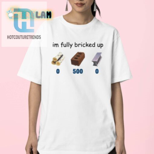 Get Your Laughs With Our Im Fully Bricked Up Tee hotcouturetrends 1 2