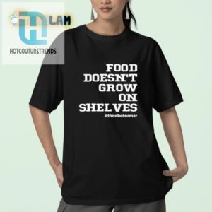 Get Laughs With Our Food Doesnt Grow On Shelves Shirt hotcouturetrends 1 2